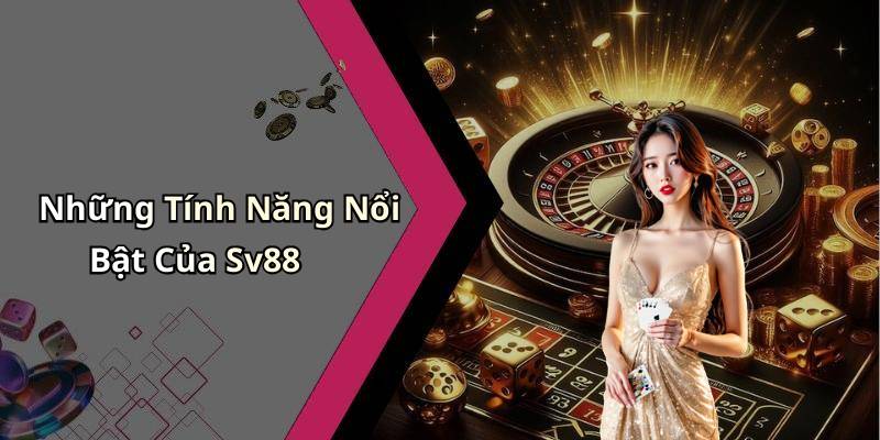 Những Tính Năng Nổi Bật Của Sv88