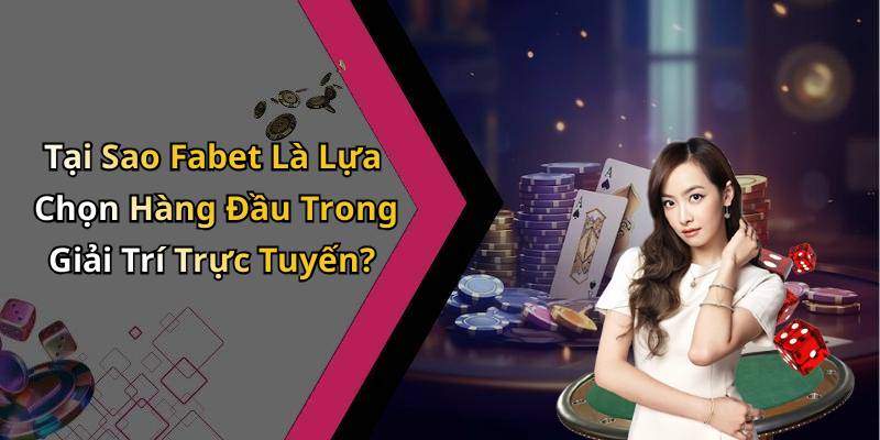 Tại Sao Fabet Là Lựa Chọn Hàng Đầu Trong Giải Trí Trực Tuyến?