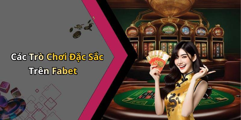 Các Trò Chơi Đặc Sắc Trên Fabet
