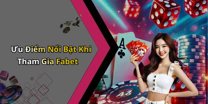 Ưu Điểm Nổi Bật Khi Tham Gia Fabet