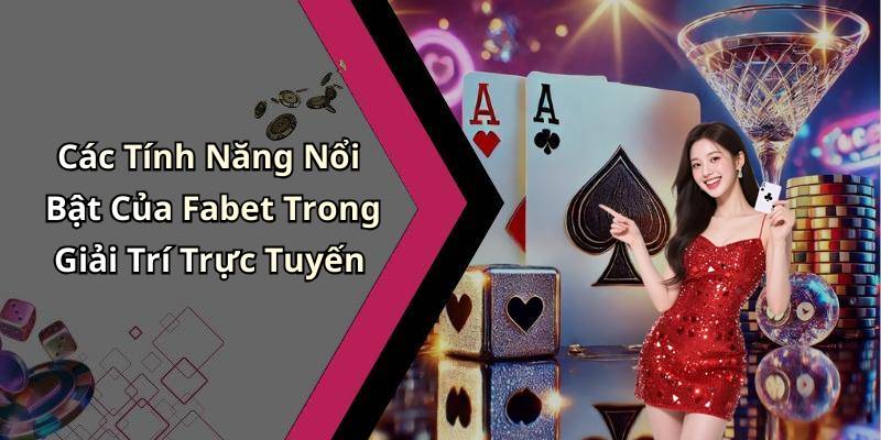 Các Tính Năng Nổi Bật Của Fabet Trong Giải Trí Trực Tuyến