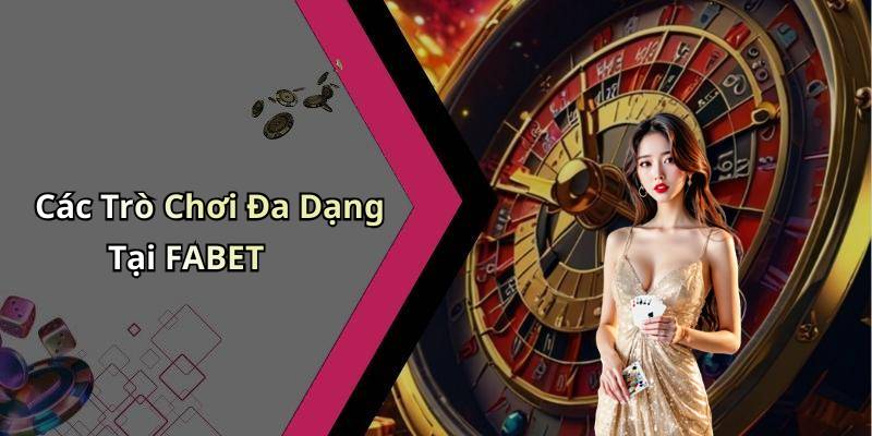 Các Trò Chơi Đa Dạng Tại FABET