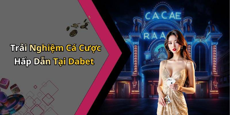 Trải Nghiệm Cá Cược Hấp Dẫn Tại Dabet