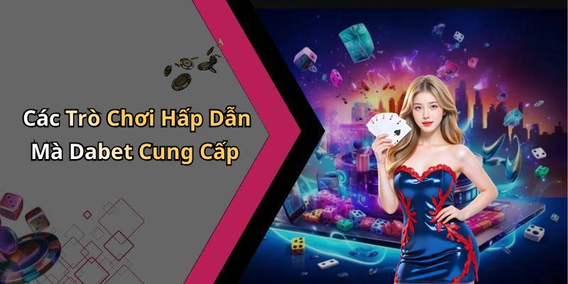 Các Trò Chơi Hấp Dẫn Mà Dabet Cung Cấp