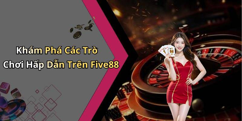 Khám Phá Các Trò Chơi Hấp Dẫn Trên Five88