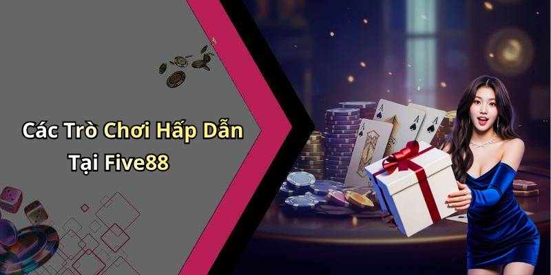 Các Trò Chơi Hấp Dẫn Tại Five88