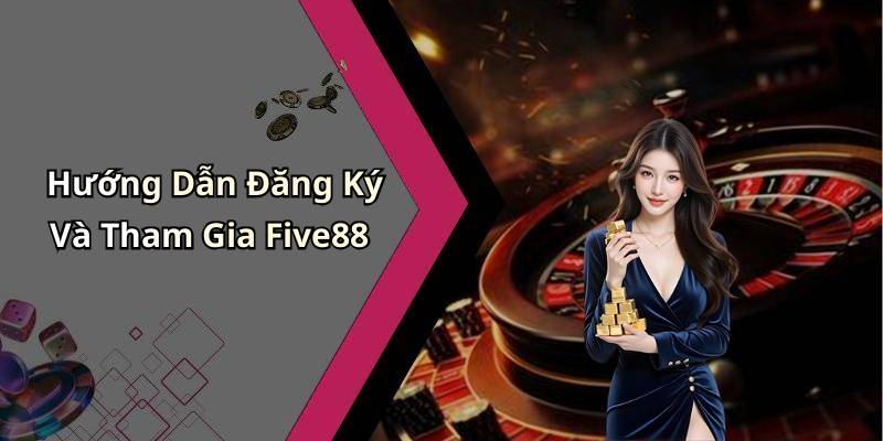 Hướng Dẫn Đăng Ký Và Tham Gia Five88