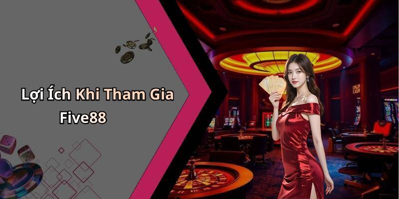 Lợi Ích Khi Tham Gia Five88
