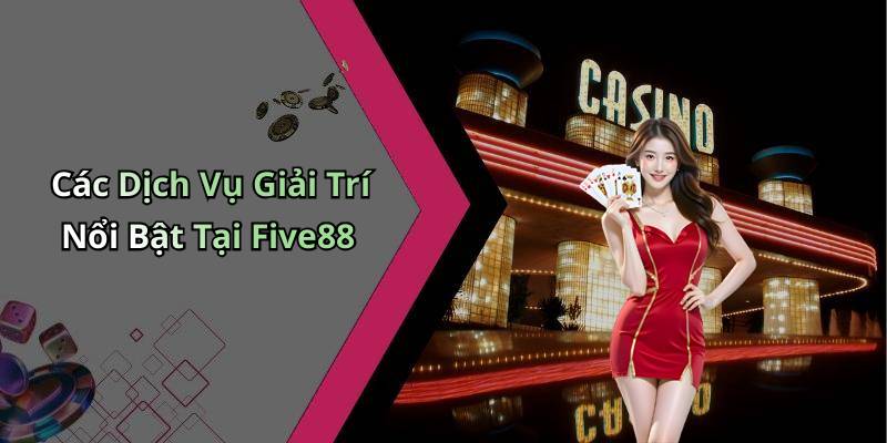 Các Dịch Vụ Giải Trí Nổi Bật Tại Five88