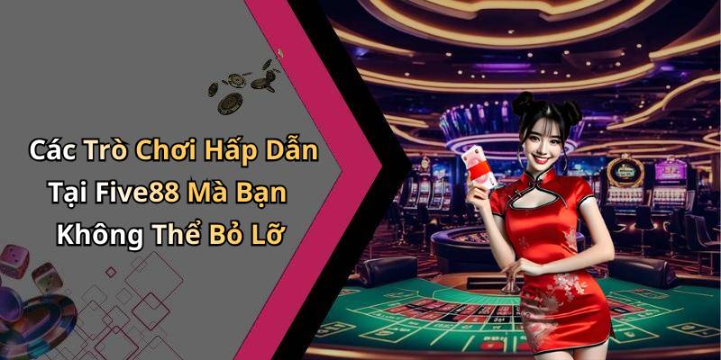 Các Trò Chơi Hấp Dẫn Tại Five88 Mà Bạn Không Thể Bỏ Lỡ
