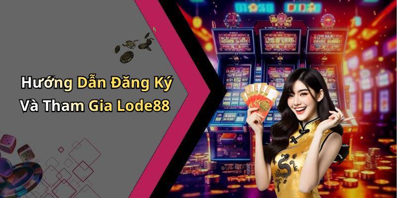 Hướng Dẫn Đăng Ký Và Tham Gia Lode88