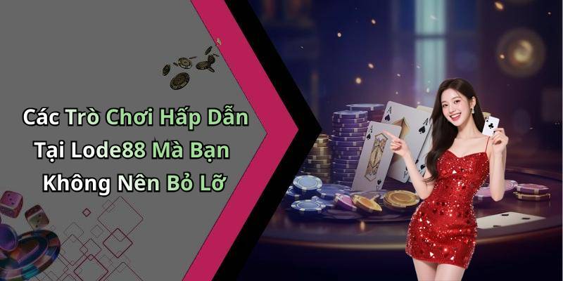 Các Trò Chơi Hấp Dẫn Tại Lode88 Mà Bạn Không Nên Bỏ Lỡ