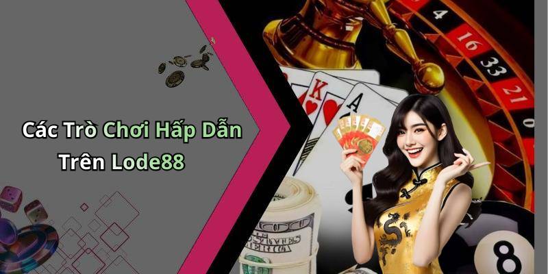 Các Trò Chơi Hấp Dẫn Trên Lode88