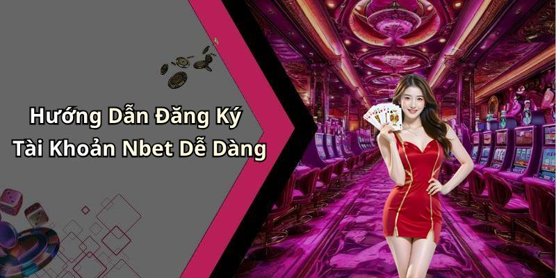 Hướng Dẫn Đăng Ký Tài Khoản Nbet Dễ Dàng