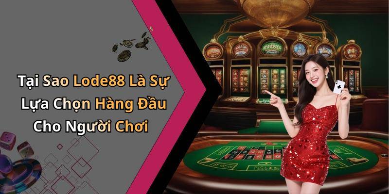 Tại Sao Lode88 Là Sự Lựa Chọn Hàng Đầu Cho Người Chơi