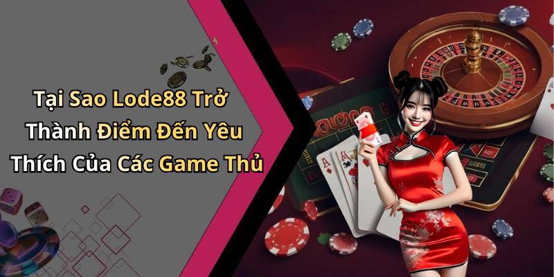 Tại Sao Lode88 Trở Thành Điểm Đến Yêu Thích Của Các Game Thủ