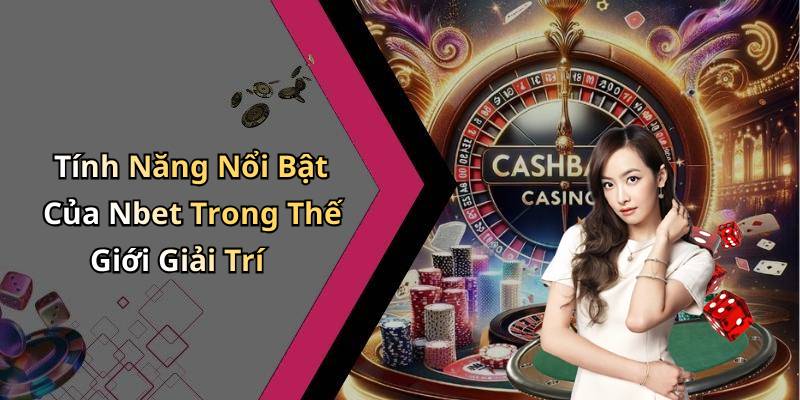 Tính Năng Nổi Bật Của Nbet Trong Thế Giới Giải Trí