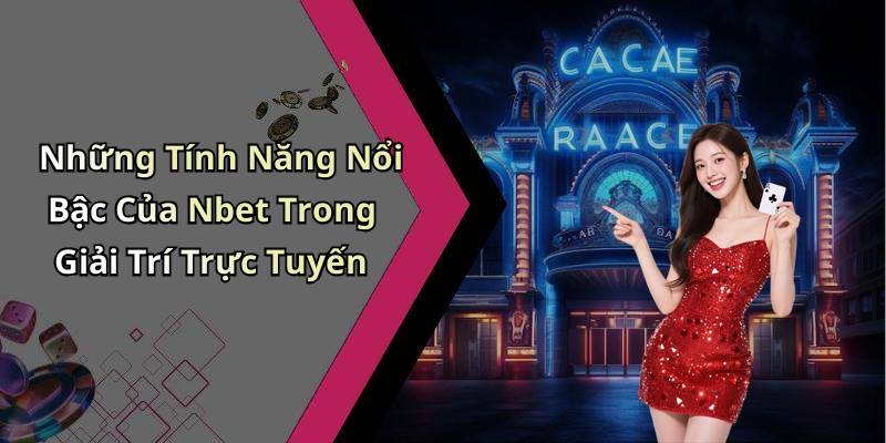 Những Tính Năng Nổi Bậc Của Nbet Trong Giải Trí Trực Tuyến