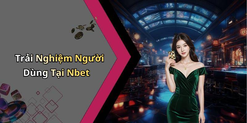 Trải Nghiệm Người Dùng Tại Nbet