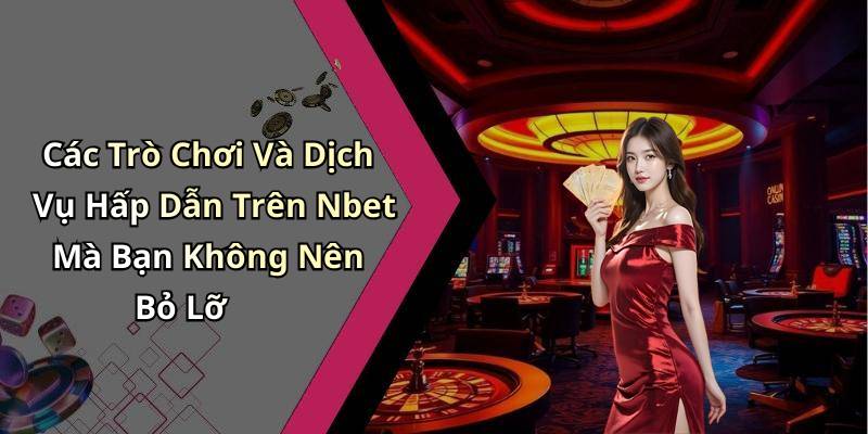 Các Trò Chơi Và Dịch Vụ Hấp Dẫn Trên Nbet Mà Bạn Không Nên Bỏ Lỡ
