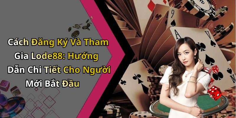 Cách Đăng Ký Và Tham Gia Lode88: Hướng Dẫn Chi Tiết Cho Người Mới Bắt Đầu