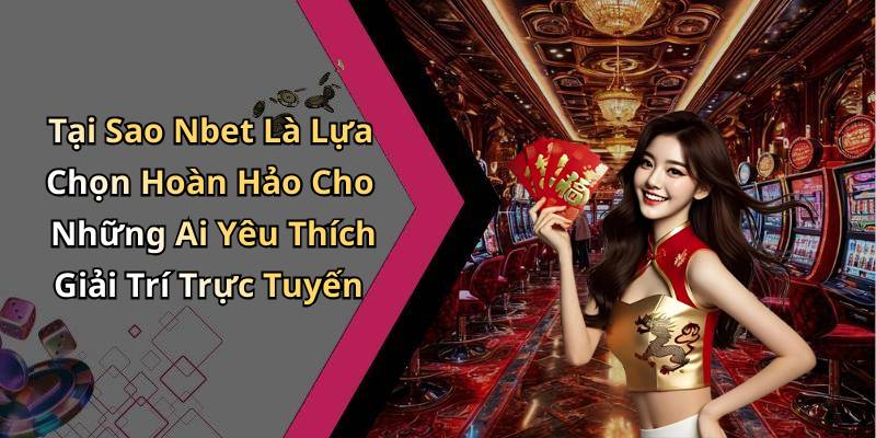 Tại Sao Nbet Là Lựa Chọn Hoàn Hảo Cho Những Ai Yêu Thích Giải Trí Trực Tuyến