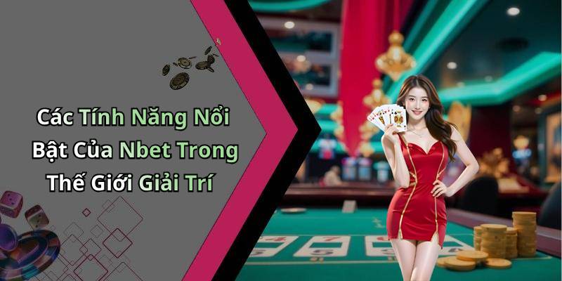 Các Tính Năng Nổi Bật Của Nbet Trong Thế Giới Giải Trí