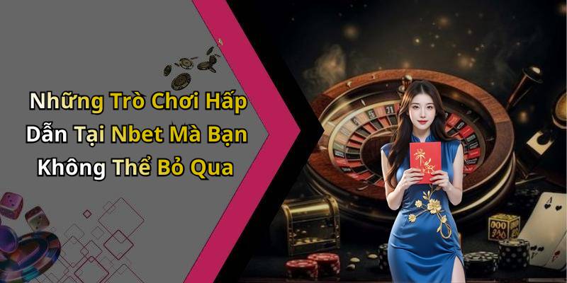 Những Trò Chơi Hấp Dẫn Tại Nbet Mà Bạn Không Thể Bỏ Qua