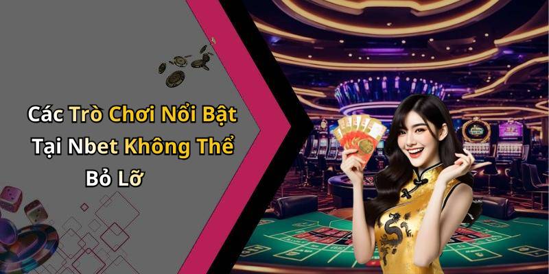 Các Trò Chơi Nổi Bật Tại Nbet Không Thể Bỏ Lỡ
