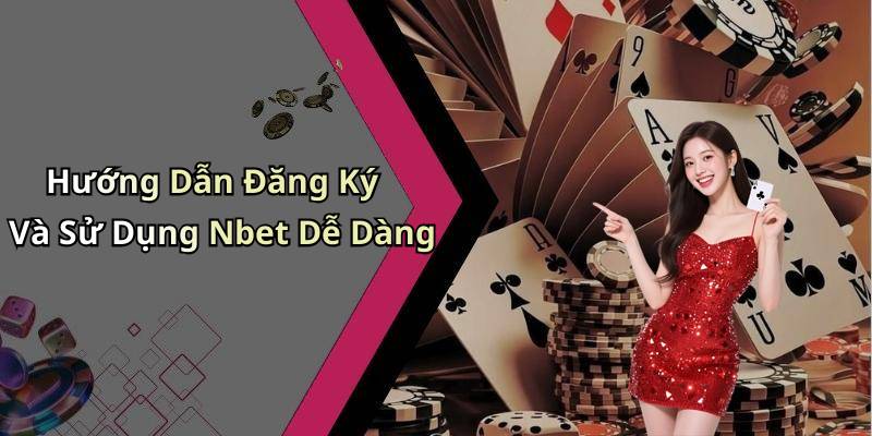 Hướng Dẫn Đăng Ký Và Sử Dụng Nbet Dễ Dàng