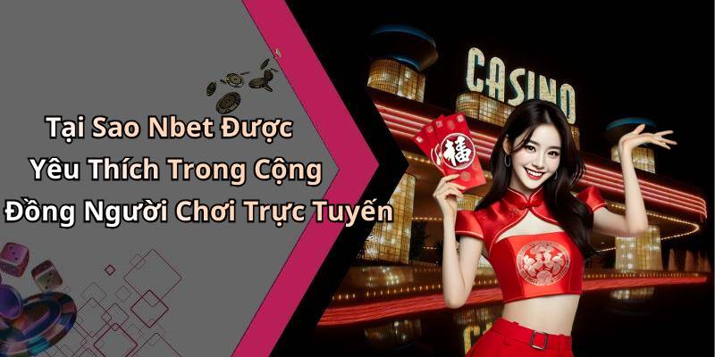 Tại Sao Nbet Được Yêu Thích Trong Cộng Đồng Người Chơi Trực Tuyến