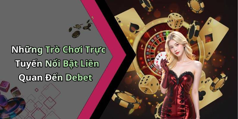 Những Trò Chơi Trực Tuyến Nổi Bật Liên Quan Đến Debet