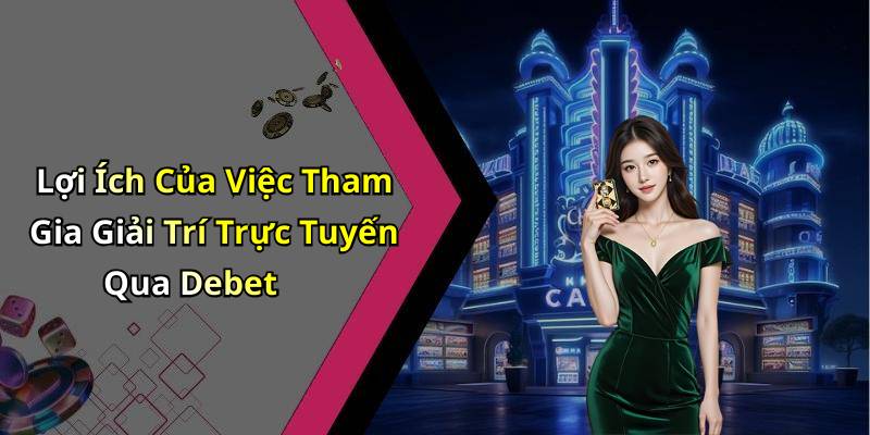 Lợi Ích Của Việc Tham Gia Giải Trí Trực Tuyến Qua Debet