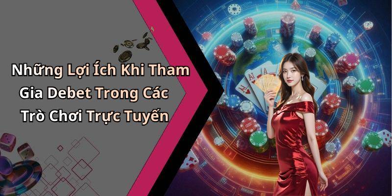 Những Lợi Ích Khi Tham Gia Debet Trong Các Trò Chơi Trực Tuyến