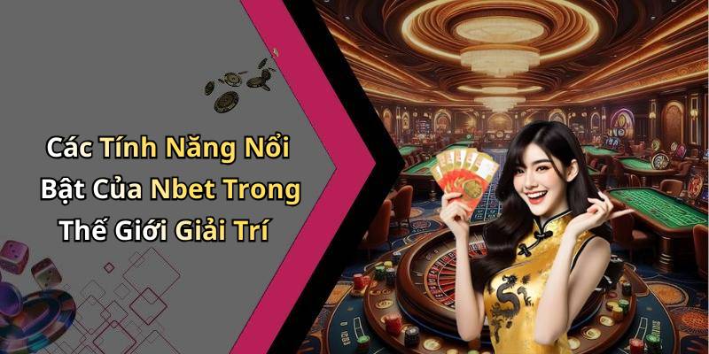 Các Tính Năng Nổi Bật Của Nbet Trong Thế Giới Giải Trí