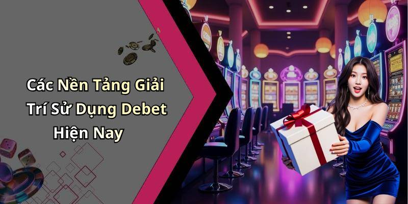 Các Nền Tảng Giải Trí Sử Dụng Debet Hiện Nay