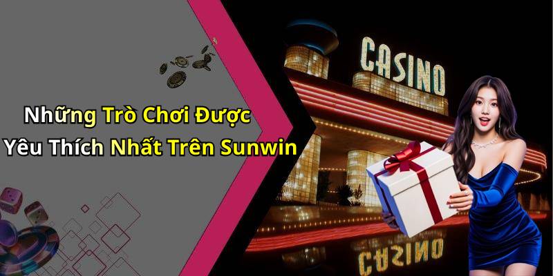 Những Trò Chơi Được Yêu Thích Nhất Trên Sunwin