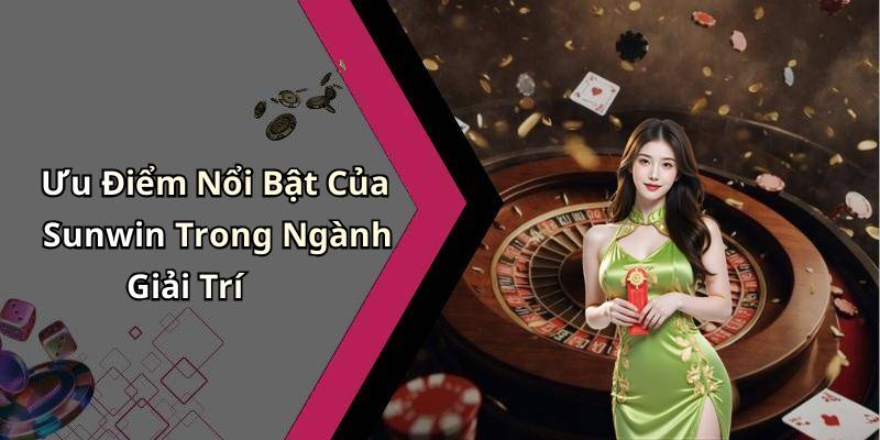 Ưu Điểm Nổi Bật Của Sunwin Trong Ngành Giải Trí