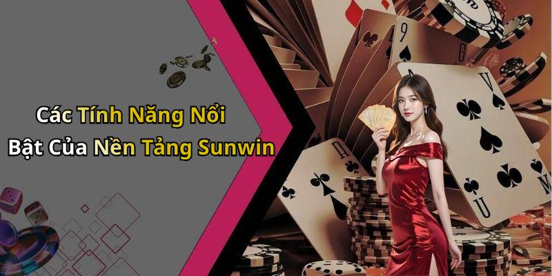 Các Tính Năng Nổi Bật Của Nền Tảng Sunwin