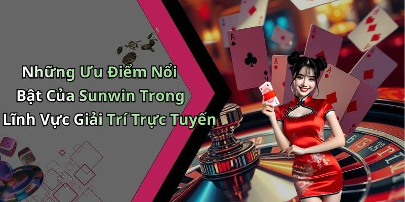 Những Ưu Điểm Nổi Bật Của Sunwin Trong Lĩnh Vực Giải Trí Trực Tuyến