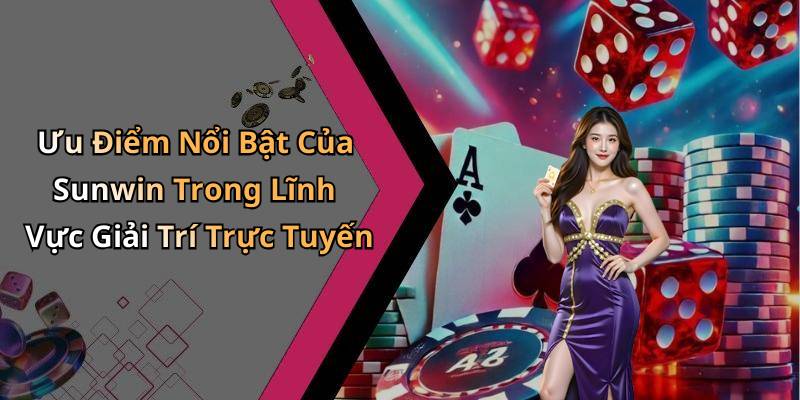 Ưu Điểm Nổi Bật Của Sunwin Trong Lĩnh Vực Giải Trí Trực Tuyến