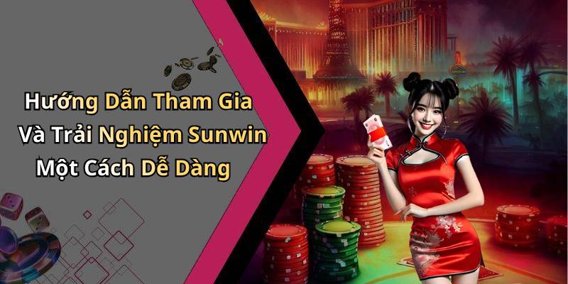 Hướng Dẫn Tham Gia Và Trải Nghiệm Sunwin Một Cách Dễ Dàng