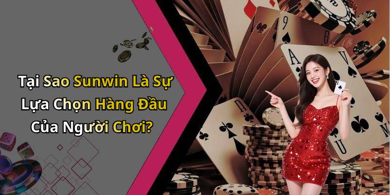 Tại Sao Sunwin Là Sự Lựa Chọn Hàng Đầu Của Người Chơi?