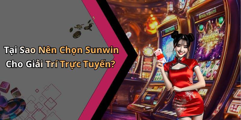 Tại Sao Nên Chọn Sunwin Cho Giải Trí Trực Tuyến?