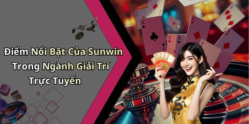 Điểm Nổi Bật Của Sunwin Trong Ngành Giải Trí Trực Tuyến