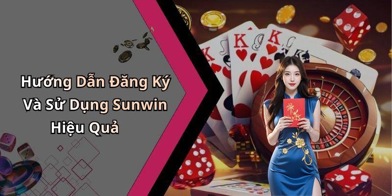 Hướng Dẫn Đăng Ký Và Sử Dụng Sunwin Hiệu Quả