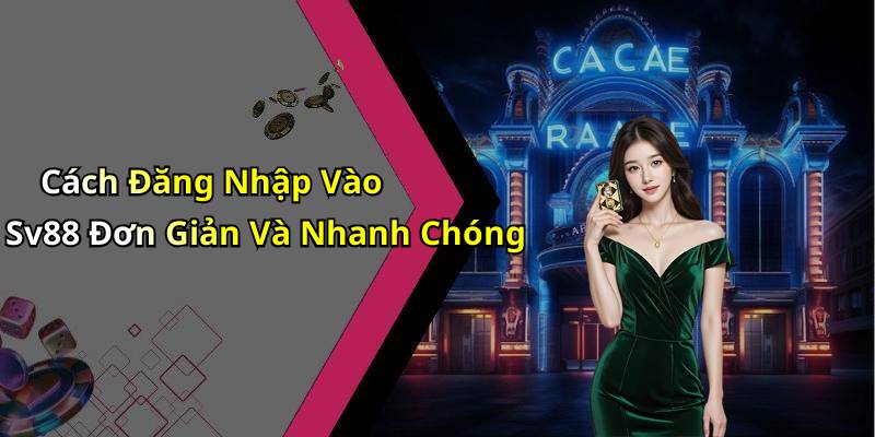 Cách Đăng Nhập Vào Sv88 Đơn Giản Và Nhanh Chóng