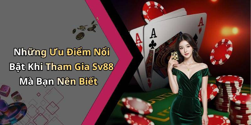Những Ưu Điểm Nổi Bật Khi Tham Gia Sv88 Mà Bạn Nên Biết