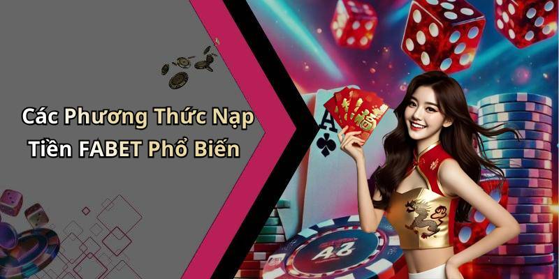 Các Phương Thức Nạp Tiền FABET Phổ Biến