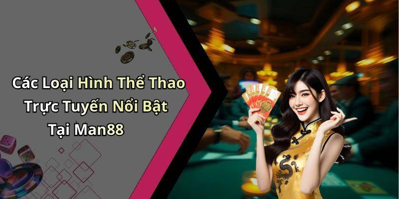 Các Loại Hình Thể Thao Trực Tuyến Nổi Bật Tại Man88